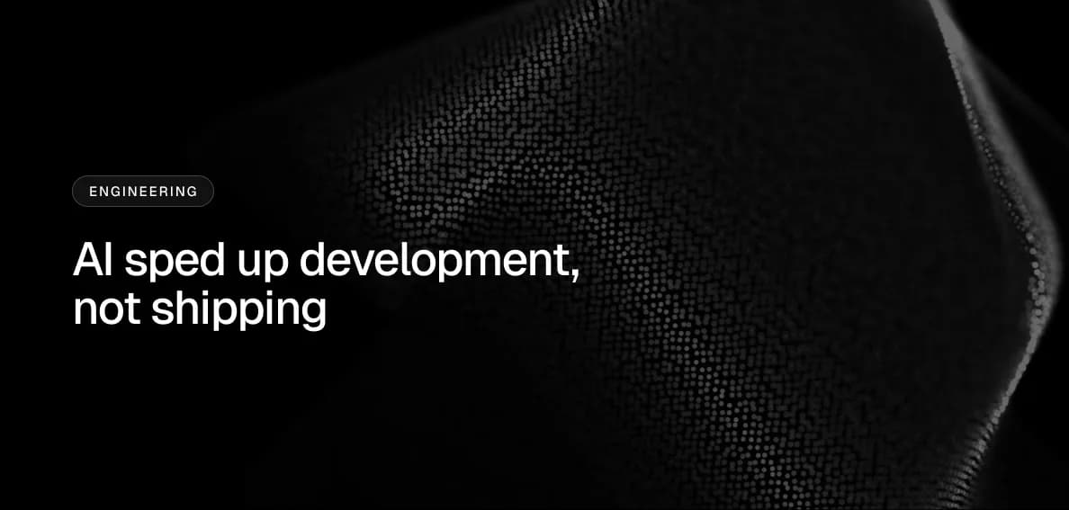 AI sped up development, not shipping